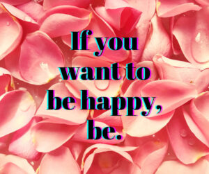 If you wanna be happy,be.